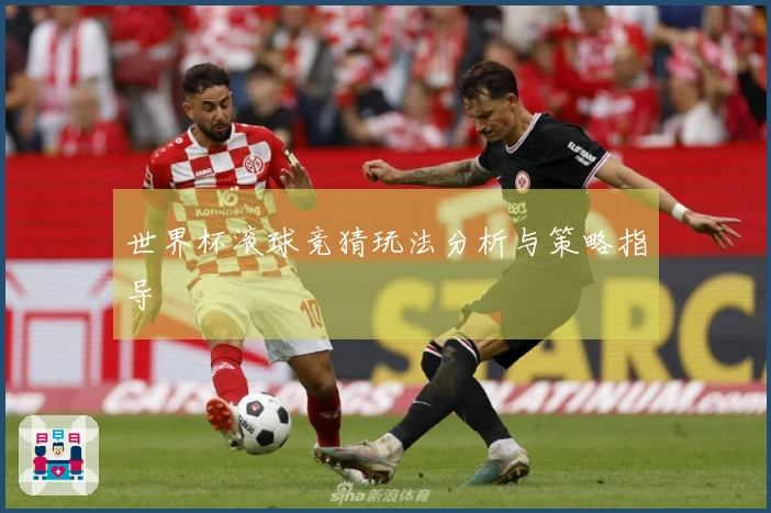 世界杯滚球竞猜玩法分析与策略指导